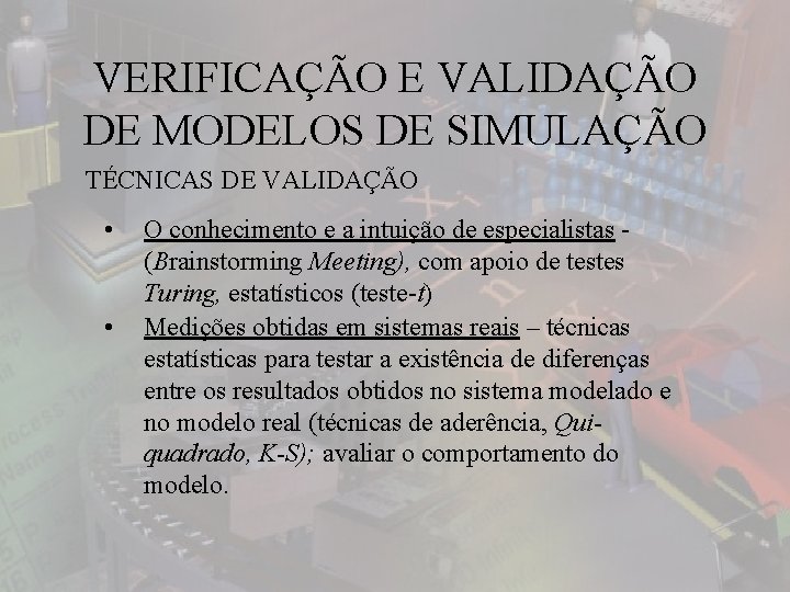 VERIFICAÇÃO E VALIDAÇÃO DE MODELOS DE SIMULAÇÃO TÉCNICAS DE VALIDAÇÃO • • O conhecimento