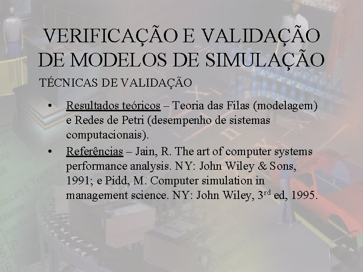 VERIFICAÇÃO E VALIDAÇÃO DE MODELOS DE SIMULAÇÃO TÉCNICAS DE VALIDAÇÃO • • Resultados teóricos