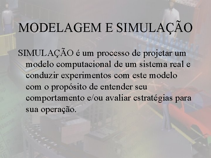 MODELAGEM E SIMULAÇÃO é um processo de projetar um modelo computacional de um sistema