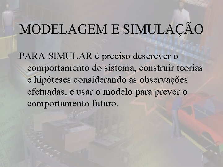 MODELAGEM E SIMULAÇÃO PARA SIMULAR é preciso descrever o comportamento do sistema, construir teorias