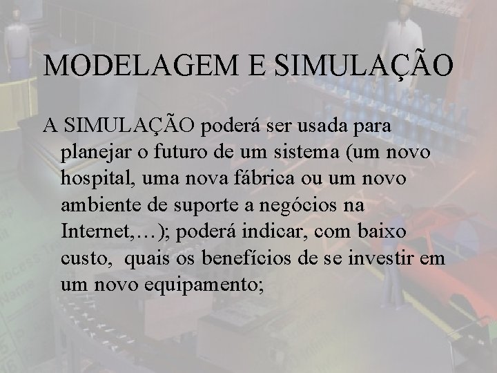 MODELAGEM E SIMULAÇÃO A SIMULAÇÃO poderá ser usada para planejar o futuro de um