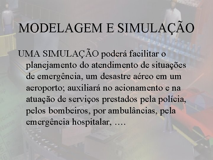 MODELAGEM E SIMULAÇÃO UMA SIMULAÇÃO poderá facilitar o planejamento do atendimento de situações de