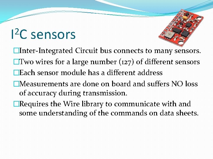 2 IC sensors �Inter-Integrated Circuit bus connects to many sensors. �Two wires for a 2 IC sensors �Inter-Integrated Circuit bus connects to many sensors. �Two wires for a