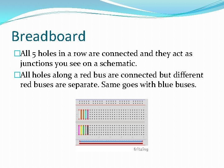 Breadboard �All 5 holes in a row are connected and they act as junctions Breadboard �All 5 holes in a row are connected and they act as junctions