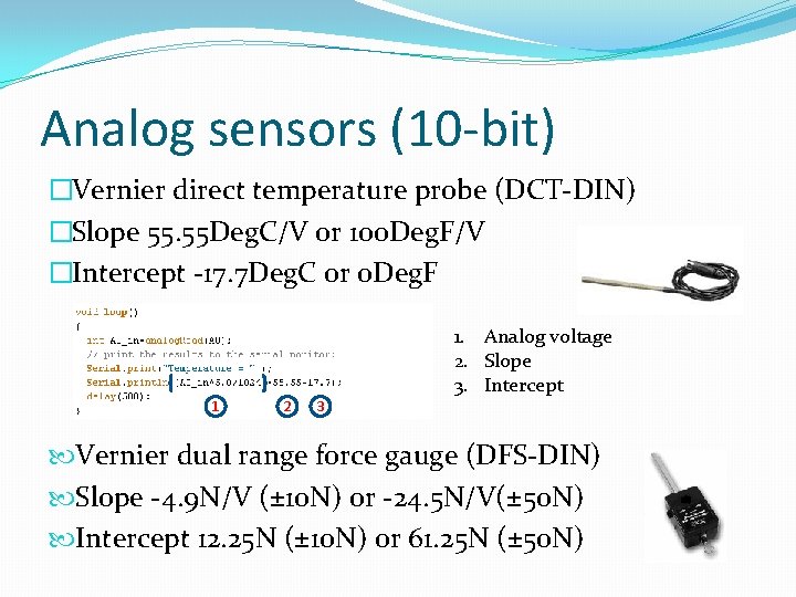 Analog sensors (10 -bit) �Vernier direct temperature probe (DCT-DIN) �Slope 55. 55 Deg. C/V Analog sensors (10 -bit) �Vernier direct temperature probe (DCT-DIN) �Slope 55. 55 Deg. C/V