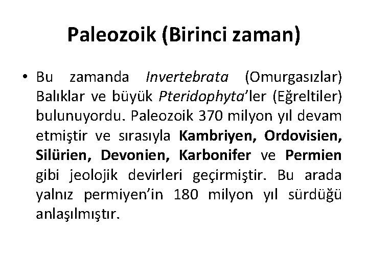Paleozoik (Birinci zaman) • Bu zamanda Invertebrata (Omurgasızlar) Balıklar ve büyük Pteridophyta’ler (Eğreltiler) bulunuyordu.