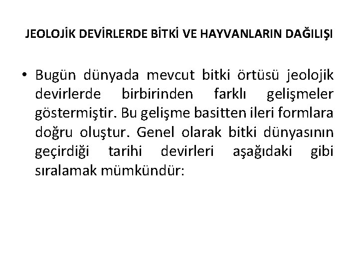 JEOLOJİK DEVİRLERDE BİTKİ VE HAYVANLARIN DAĞILIŞI • Bugün dünyada mevcut bitki örtüsü jeolojik devirlerde