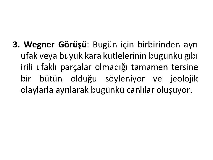 3. Wegner Görüşü: Bugün için birbirinden ayrı ufak veya büyük kara kütlelerinin bugünkü gibi