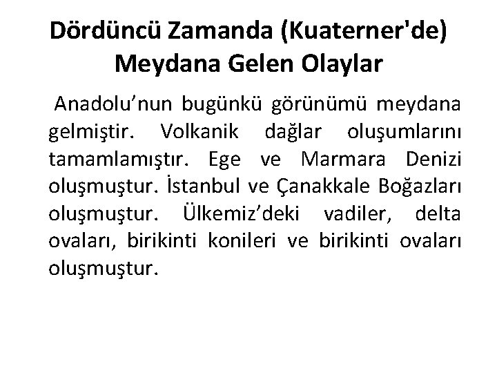 Dördüncü Zamanda (Kuaterner'de) Meydana Gelen Olaylar Anadolu’nun bugünkü görünümü meydana gelmiştir. Volkanik dağlar oluşumlarını