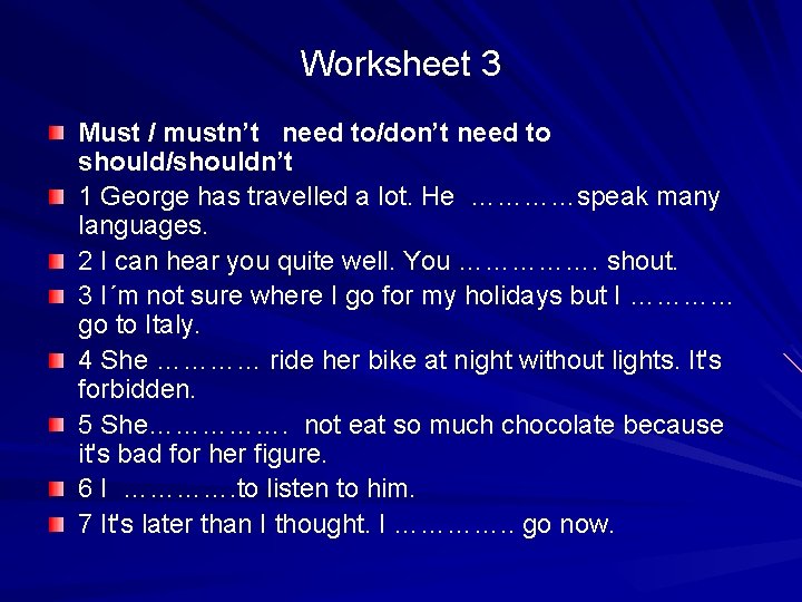 Worksheet 3 Must / mustn’t need to/don’t need to should/shouldn’t 1 George has travelled