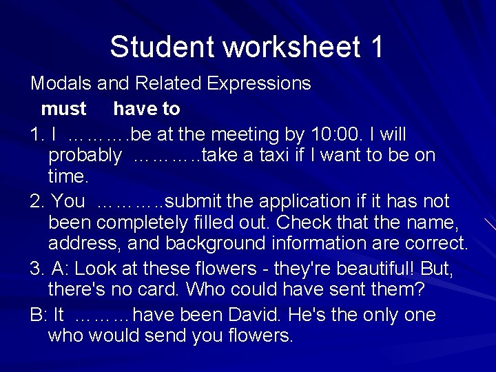 Student worksheet 1 Modals and Related Expressions must have to 1. I ………. be Student worksheet 1 Modals and Related Expressions must have to 1. I ………. be