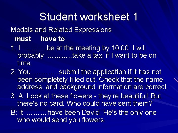 Student worksheet 1 Modals and Related Expressions must have to 1. I ………. be