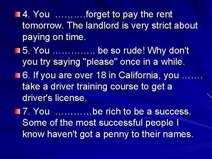 4. You ………. forget to pay the rent tomorrow. The landlord is very strict 4. You ………. forget to pay the rent tomorrow. The landlord is very strict
