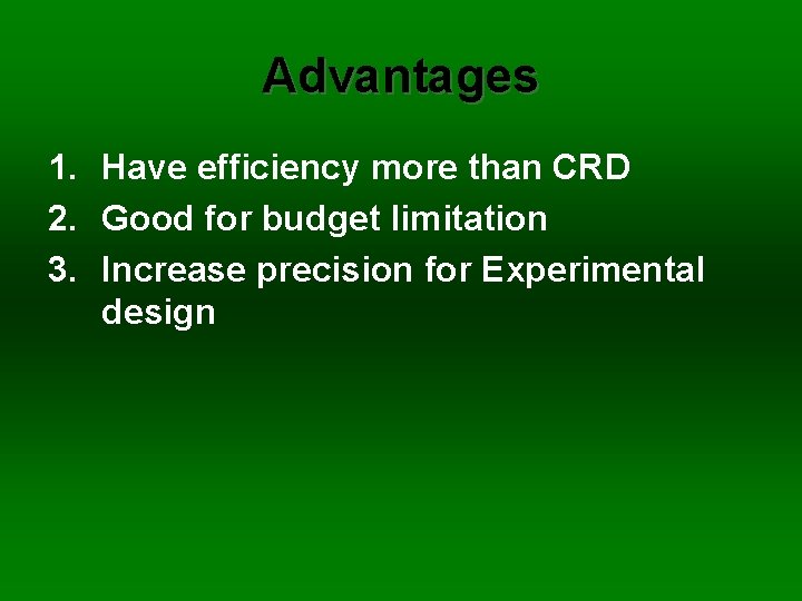 Advantages 1. Have efficiency more than CRD 2. Good for budget limitation 3. Increase