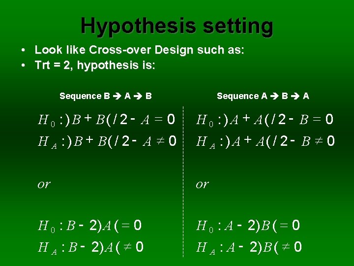 Hypothesis setting • Look like Cross-over Design such as: • Trt = 2, hypothesis