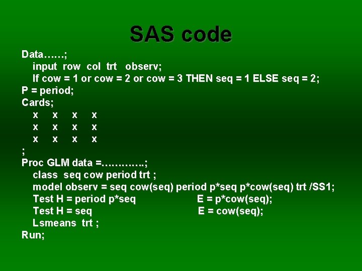 SAS code Data……; input row col trt observ; If cow = 1 or cow