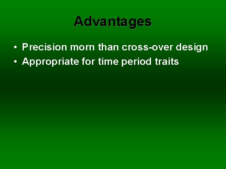 Advantages • Precision morn than cross-over design • Appropriate for time period traits 