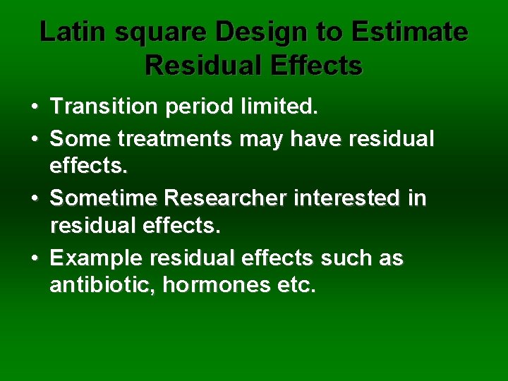 Latin square Design to Estimate Residual Effects • Transition period limited. • Some treatments