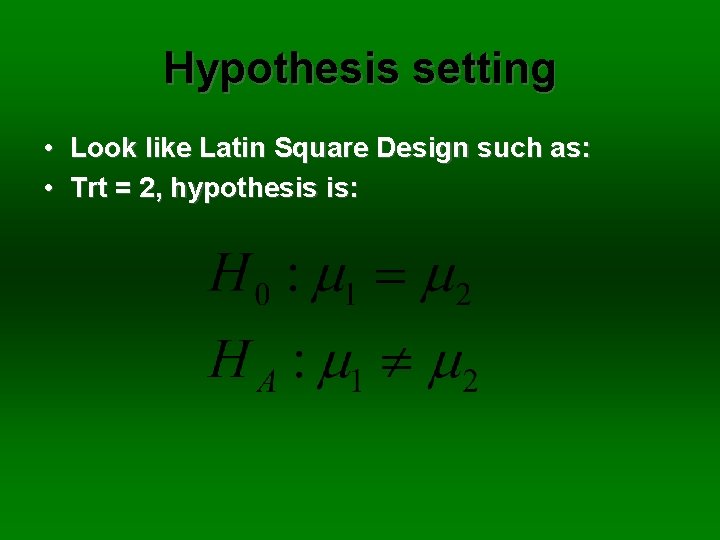 Hypothesis setting • Look like Latin Square Design such as: • Trt = 2,