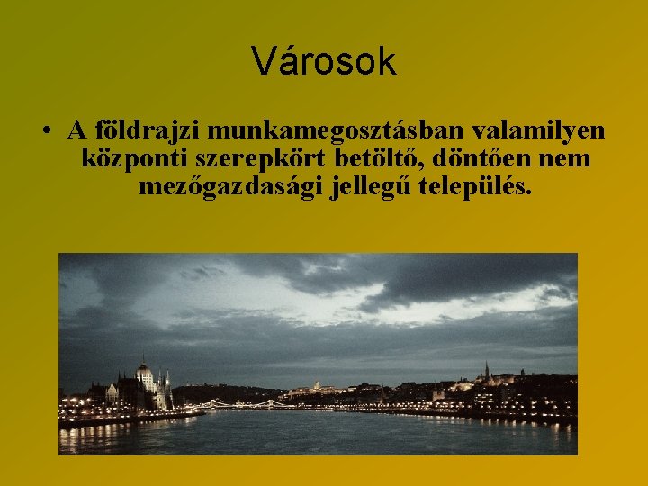 Városok • A földrajzi munkamegosztásban valamilyen központi szerepkört betöltő, döntően nem mezőgazdasági jellegű település.