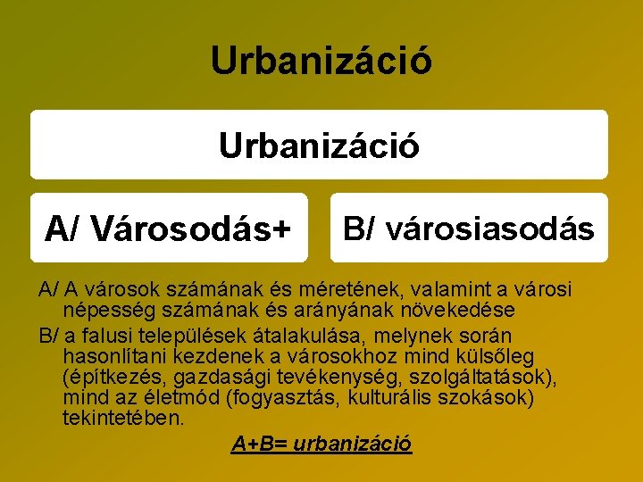 Urbanizáció A/ Városodás+ B/ városiasodás A/ A városok számának és méretének, valamint a városi