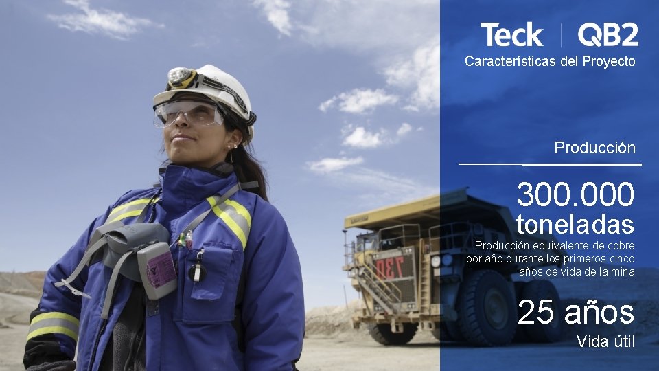 Características del Proyecto Producción 300. 000 toneladas Producción equivalente de cobre por año durante