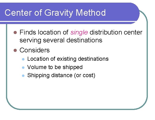 Center of Gravity Method Finds location of single distribution center serving several destinations l