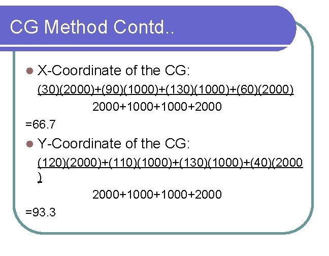 CG Method Contd. . l X-Coordinate of the CG: (30)(2000)+(90)(1000)+(130)(1000)+(60)(2000) 2000+1000+2000 =66. 7 l
