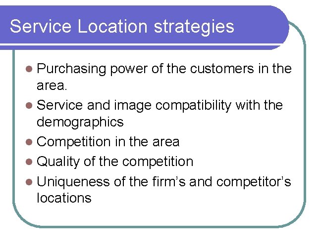 Service Location strategies Purchasing power of the customers in the area. l Service and