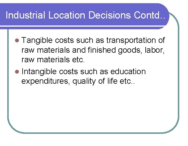 Industrial Location Decisions Contd. . Tangible costs such as transportation of raw materials and