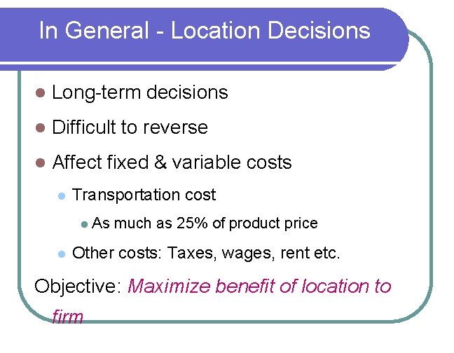 In General - Location Decisions l Long-term decisions l Difficult to reverse l Affect