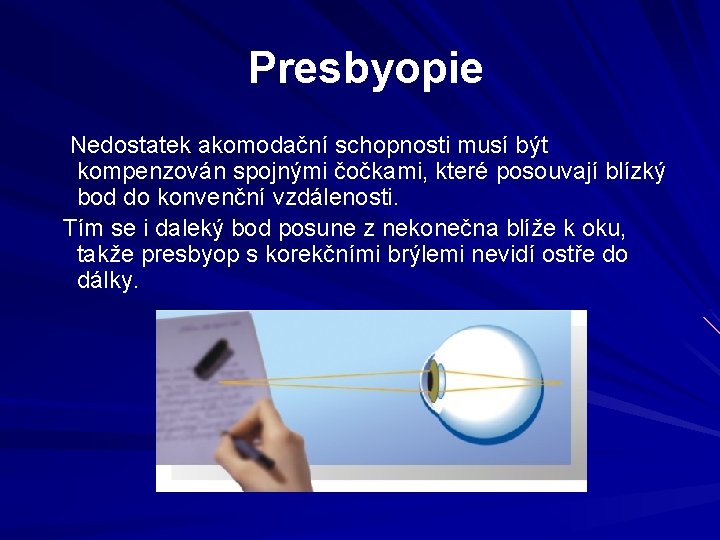 Presbyopie Nedostatek akomodační schopnosti musí být kompenzován spojnými čočkami, které posouvají blízký bod do Presbyopie Nedostatek akomodační schopnosti musí být kompenzován spojnými čočkami, které posouvají blízký bod do