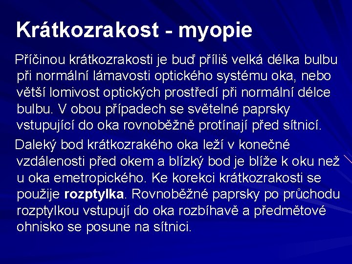 Krátkozrakost - myopie Příčinou krátkozrakosti je buď příliš velká délka bulbu při normální lámavosti Krátkozrakost - myopie Příčinou krátkozrakosti je buď příliš velká délka bulbu při normální lámavosti