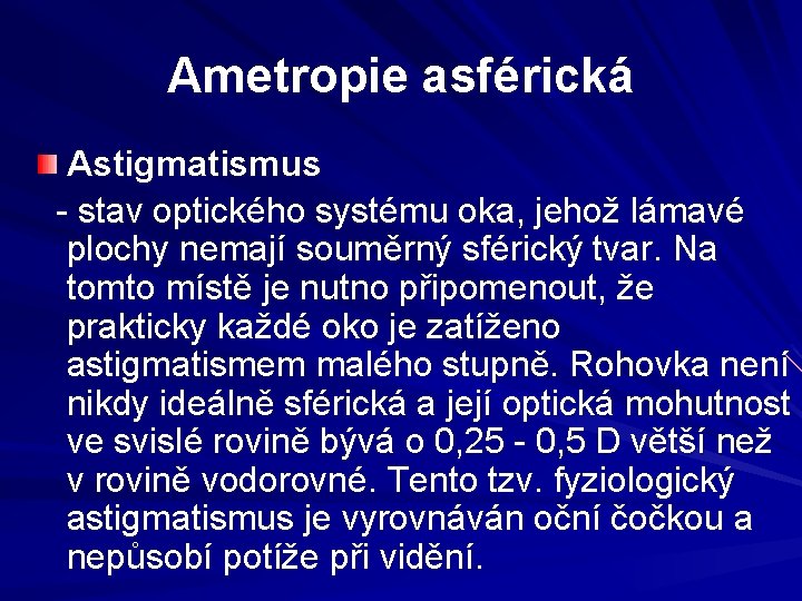 Ametropie asférická Astigmatismus - stav optického systému oka, jehož lámavé plochy nemají souměrný sférický Ametropie asférická Astigmatismus - stav optického systému oka, jehož lámavé plochy nemají souměrný sférický