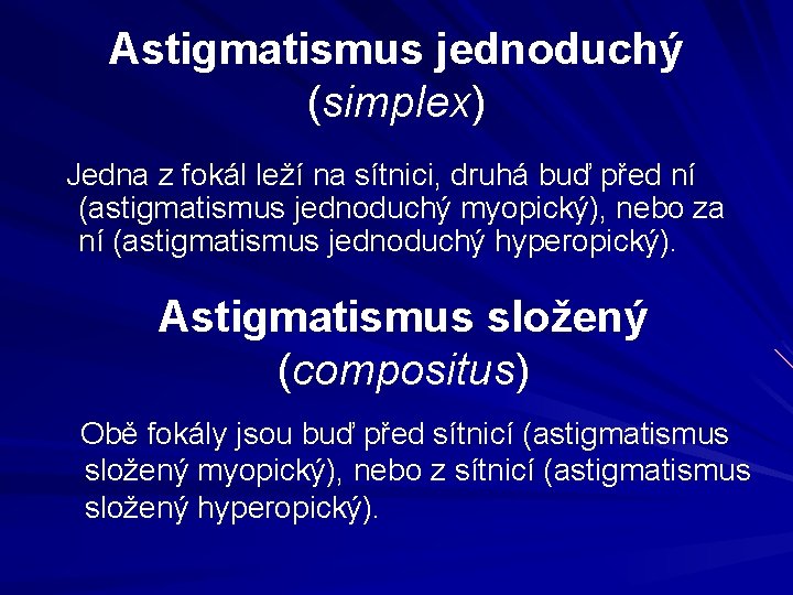 Astigmatismus jednoduchý (simplex) Jedna z fokál leží na sítnici, druhá buď před ní (astigmatismus Astigmatismus jednoduchý (simplex) Jedna z fokál leží na sítnici, druhá buď před ní (astigmatismus