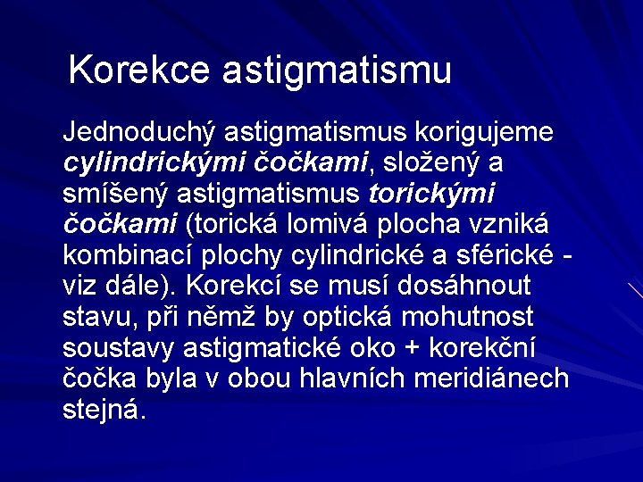 Korekce astigmatismu Jednoduchý astigmatismus korigujeme cylindrickými čočkami, složený a smíšený astigmatismus torickými čočkami (torická Korekce astigmatismu Jednoduchý astigmatismus korigujeme cylindrickými čočkami, složený a smíšený astigmatismus torickými čočkami (torická