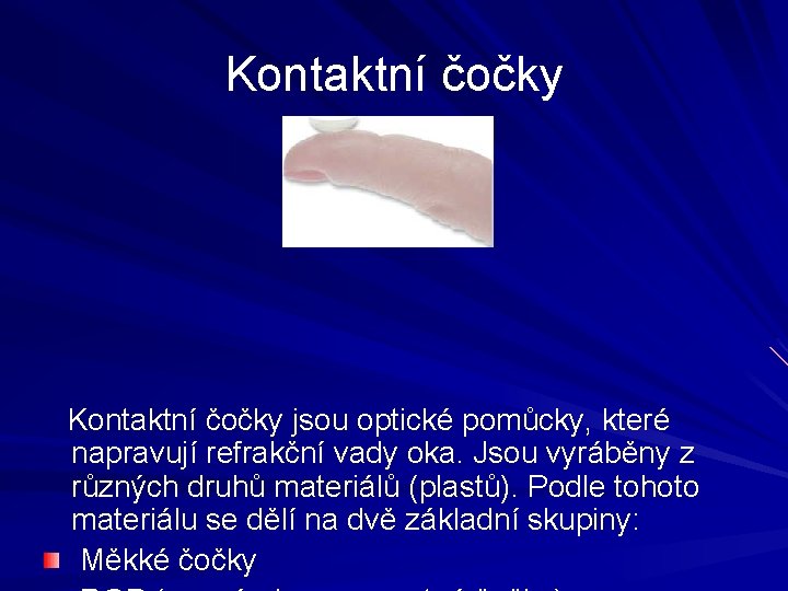 Kontaktní čočky jsou optické pomůcky, které napravují refrakční vady oka. Jsou vyráběny z různých Kontaktní čočky jsou optické pomůcky, které napravují refrakční vady oka. Jsou vyráběny z různých