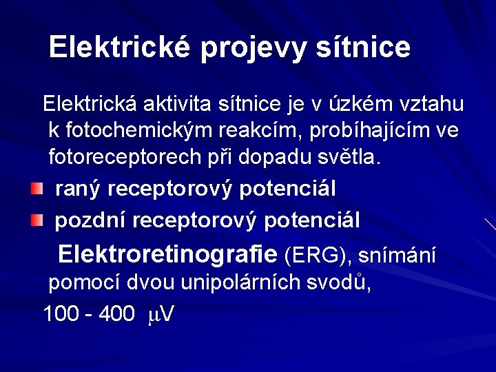 Elektrické projevy sítnice Elektrická aktivita sítnice je v úzkém vztahu k fotochemickým reakcím, probíhajícím Elektrické projevy sítnice Elektrická aktivita sítnice je v úzkém vztahu k fotochemickým reakcím, probíhajícím