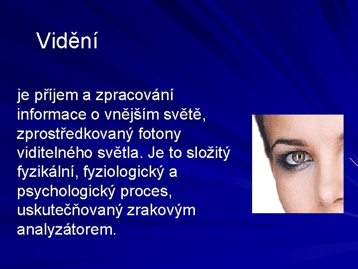 Vidění je příjem a zpracování informace o vnějším světě, zprostředkovaný fotony viditelného světla. Je Vidění je příjem a zpracování informace o vnějším světě, zprostředkovaný fotony viditelného světla. Je