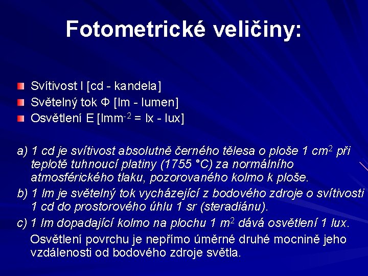 Fotometrické veličiny: Svítivost I [cd - kandela] Světelný tok Φ [lm - lumen] Osvětlení