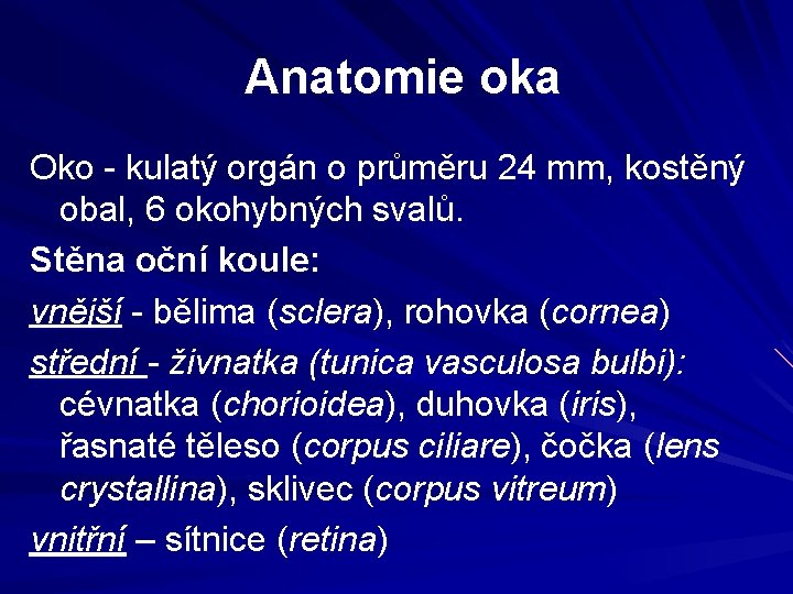 Anatomie oka Oko - kulatý orgán o průměru 24 mm, kostěný obal, 6 okohybných Anatomie oka Oko - kulatý orgán o průměru 24 mm, kostěný obal, 6 okohybných