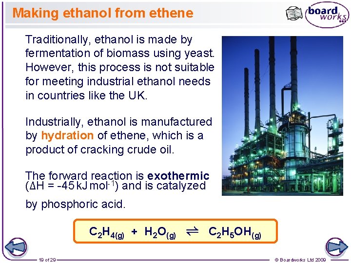 Making ethanol from ethene Traditionally, ethanol is made by fermentation of biomass using yeast.
