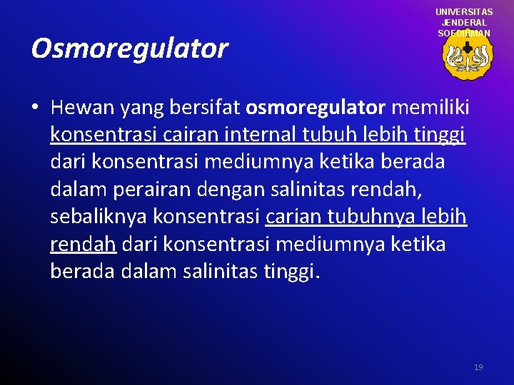 Osmoregulator UNIVERSITAS JENDERAL SOEDIRMAN • Hewan yang bersifat osmoregulator memiliki konsentrasi cairan internal tubuh