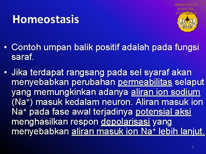 Homeostasis UNIVERSITAS JENDERAL SOEDIRMAN • Contoh umpan balik positif adalah pada fungsi saraf. •