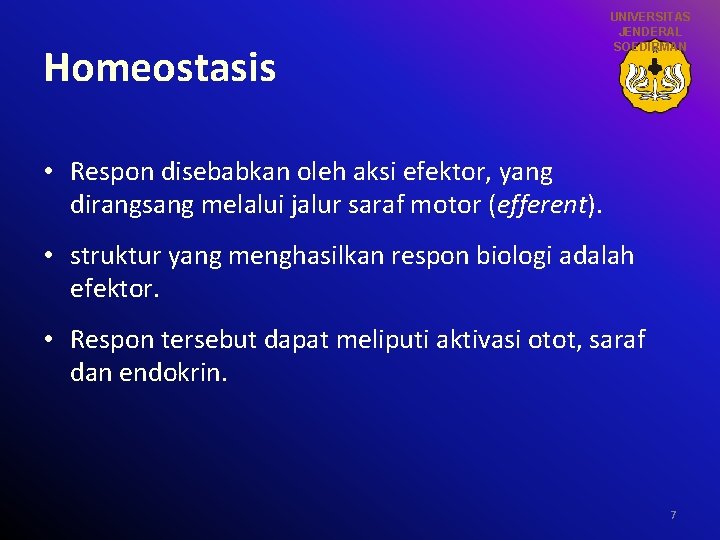 Homeostasis UNIVERSITAS JENDERAL SOEDIRMAN • Respon disebabkan oleh aksi efektor, yang dirangsang melalui jalur