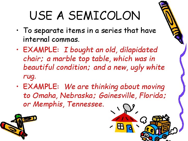 USE A SEMICOLON • To separate items in a series that have internal commas.