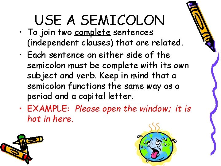 USE A SEMICOLON • To join two complete sentences (independent clauses) that are related.