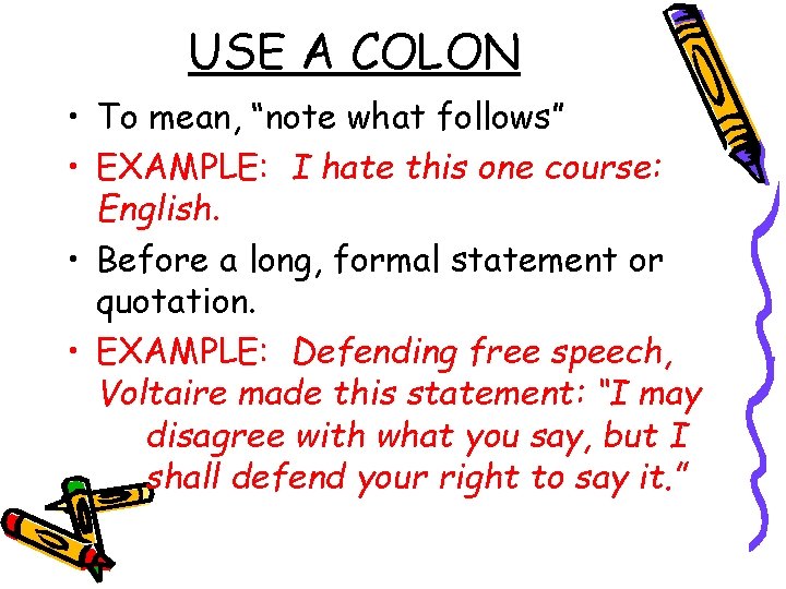 USE A COLON • To mean, “note what follows” • EXAMPLE: I hate this