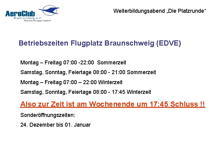 Weiterbildungsabend „Die Platzrunde“ Betriebszeiten Flugplatz Braunschweig (EDVE) Montag – Freitag 07: 00 -22: 00