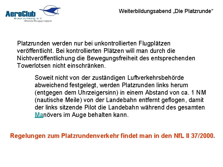 Weiterbildungsabend „Die Platzrunde“ Platzrunden werden nur bei unkontrollierten Flugplätzen veröffentlicht. Bei kontrollierten Plätzen will